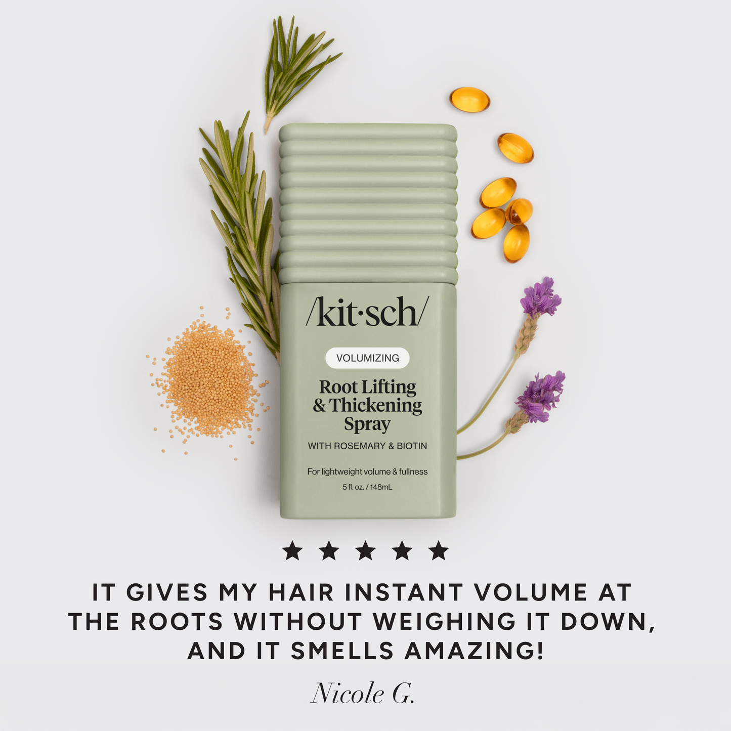 KITSCH Root Lifting & Thickening Spray — ingredient lifestyle flat lay on white background — bottle with rosemary sprigs, lavender, amaranth seeds, and biotin capsules — 5-star customer review: "IT GIVES MY HAIR INSTANT VOLUME AT THE ROOTS WITHOUT WEIGHING IT DOWN, AND IT SMELLS AMAZING!" — Nicole G. — Formulated with volumizing botanical extracts including amaranth peptides